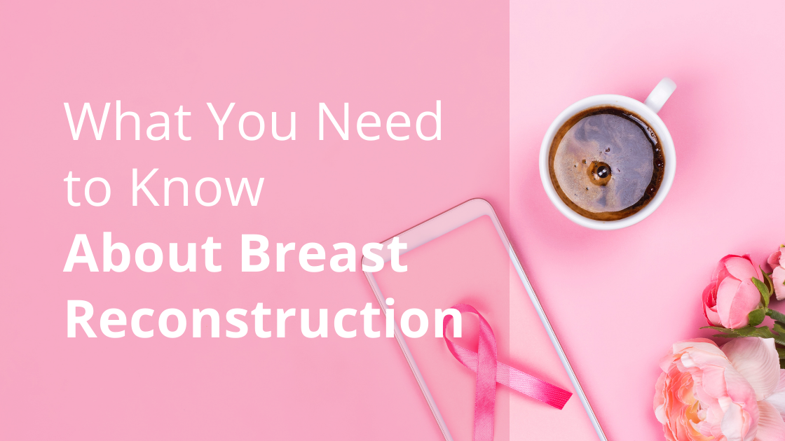 What You Need to Know About Breast Reconstruction