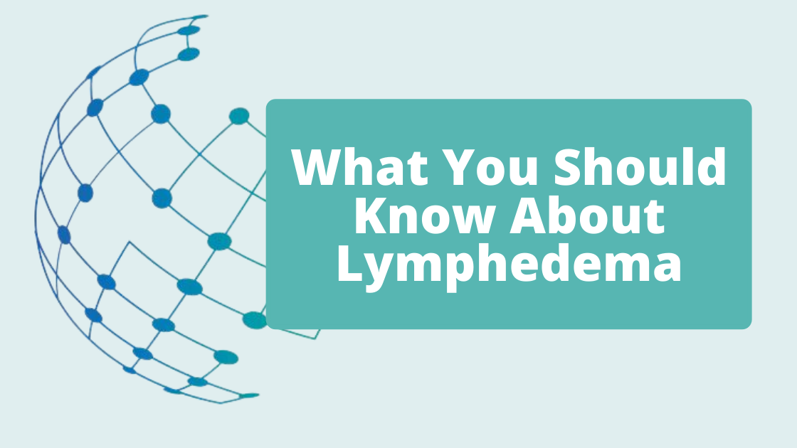 What You Should Know About Lymphedema