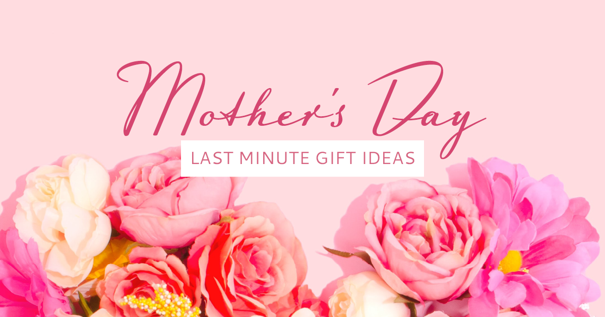 Last Minute Ideas for Mother's Day